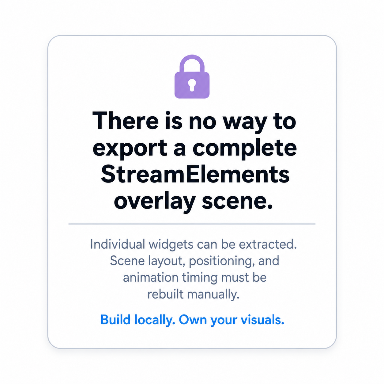 There is no way to export a complete StreamElements overlay scene, so build locally and own your visuals